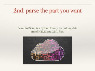 2nd: parse the part you want
Beautiful Soup is a Python library for pulling data !
out of HTML and XML files.