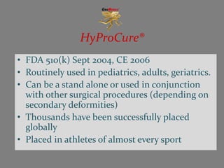 HyProCure®
• FDA 510(k) Sept 2004, CE 2006
• Routinely used in pediatrics, adults, geriatrics.
• Can be a stand alone or u...