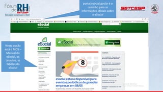 portal.esocial.gov.br é o
caminho para as
informações oficiais sobre
o eSocial
Nesta opção
está o MOS –
Manual do
eSocial, os
Leiautes, as
Tabelas do
eSocial
 