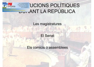 INSTITUCIONS POLÍTIQUES
DURANT LA REPÚBLICA
Les magistratures
El Senat
Els comicis o assemblees
 