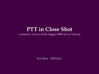 PTT in Close Shot a primary survey of the biggest BBS site in Taiwan Szu Shen  2009 June 