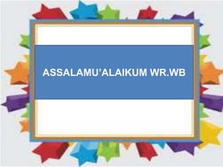 Assalamualaikum wr.wb
ASSALAMU’ALAIKUM WR.WB
 