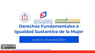 Derechos Fundamentales e
Igualdad Sustantiva de la Mujer
Justicia y Sociedad 2024
Esta obra está bajo una Licencia Creative Commons Atribución-NoComercial-SinDerivar4.0 Internacional.
 