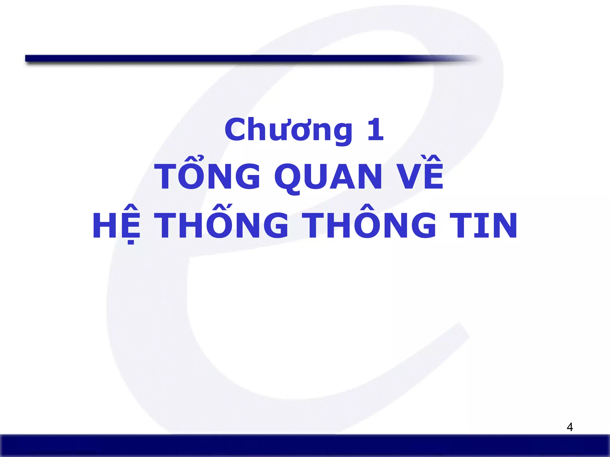 4
Chương 1
TỔNG QUAN VỀ
HỆ THỐNG THÔNG TIN
 
