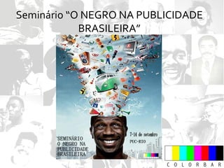 Seminário “O NEGRO NA PUBLICIDADE BRASILEIRA” 