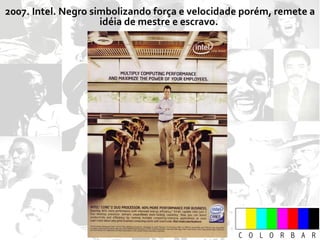 2007. Intel. Negro simbolizando força e velocidade porém, remete a idéia de mestre e escravo.  