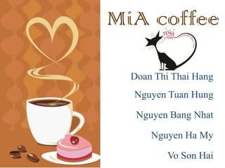 MiA coffee
Doan Thi Thai Hang
Nguyen Tuan Hung
Nguyen Bang Nhat
Nguyen Ha My
Vo Son Hai
 