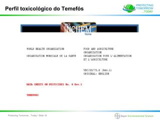 Perfil toxicológico do Temefós




 Protecting Tomorrow…Today • Slide 16
 