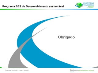 Programa BES de Desenvolvimento sustentável




                                        Obrigado




 Protecting Tomorrow…Today • Slide 61
 