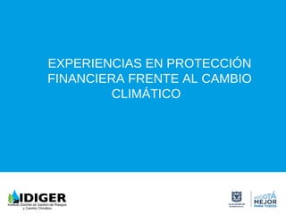EXPERIENCIAS EN PROTECCIÓN
FINANCIERA FRENTE AL CAMBIO
CLIMÁTICO
 