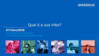 Qual é a sua tribo?
#Tribes2030
www.amadeus.com/tribes2030
www.amadeus.com/blog/tag/tribes-2030/
©2016AmadeusITGroupSA
 