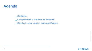 2
Agenda
©2016AmadeusITGroupSA
_ Contexto
_ Compreender o viajante de amanhã
_ Construir uma viagem mais gratificante
 