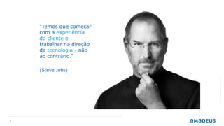 5
©2016AmadeusITGroupSA
“Temos que começar
com a experiência
do cliente e
trabalhar na direção
da tecnologia - não
ao contrário.”
(Steve Jobs)
 