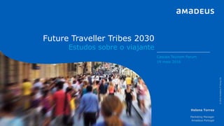 Future Traveller Tribes 2030
Estudos sobre o viajante
©2016AmadeusITGroupSA
Helena Torres
Marketing Manager
Amadeus Portugal
Cascais Tourism Forum
19 maio 2016
 