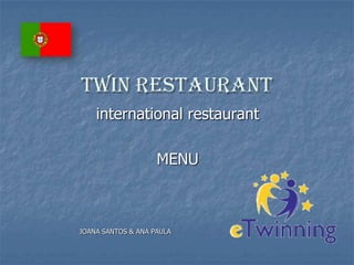 Twin Restaurant
international restaurant
MENU
JOANA SANTOS & ANA PAULA
 
