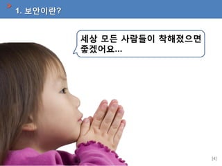1. 보안이란?

세상 모든 사람들이 착해졌으면
좋겠어요…

[4]

 