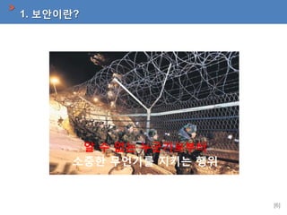 1. 보안이란?

알 수 없는 누군가로부터
소중한 무언가를 지키는 행위

[6]

 