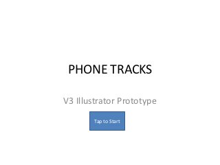 PHONE TRACKS

V3 Illustrator Prototype
       Tap to Start
 
