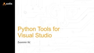 Python Tools for
Visual Studio
Zvonimir Ilić
 