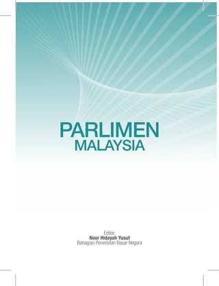 PARLIMEN
MALAYSIA
Editor:
Noor Hidayah Yusuf
Bahagian Penerbitan Dasar Negara
 
