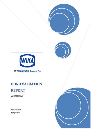 BOND VALUATION
REPORT
WIKA01XXMF
Michael Halim
21 April 2016
 