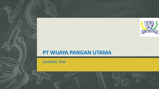 PT WIJAYA PANGAN UTAMA
SHARING TPM
 