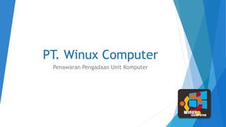 PT. Winux Computer
Penawaran Pengadaan Unit Komputer
 