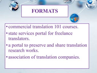 FORMATS
•commercial translation 101 courses.
•state services portal for freelance
translators.
•a portal to preserve and share translation
research works.
•association of translation companies.
 
