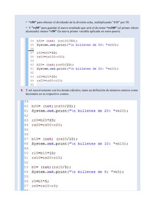 - “r50” para obtener el dividendo de la división echa, multiplicando “b50” por 50.
- Y ”rs50” para guardar el nuevo resultado que será el de restar “rs100” (el primer efecto
alcanzado) menos “r50” (la nueva primer variable aplicada en estos pasos).
8. Y así sucesivamente con los demás cálculos, tanto en definición de números enteros como
decimales en su respectivo conteo.
 