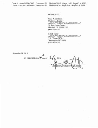 Case 1:14-cv-01364-GMS Document 90 Filed 09/29/16 Page 2 of 2 PagelD #: 1688
OF COUNSEL:
Chad A. Landman
Matthew J. Becker
AXINN, VELTROP & HARKRIDER LLP
90 State House Square
Hartford, CT 06103-3702
(860) 275-8100
Seth I. Heller
AXINN, VELTROP & HARKRIDER LLP
950 F Street, N.W.
Washington, DC 20004
(202) 912-4700
September 29, 2016 rt.
SO ORDERED this°;? day of_~o------+----
Case 1:14-cv-01364-GMS Document 91 Filed 09/30/16 Page 2 of 2 PageID #: 1690
 