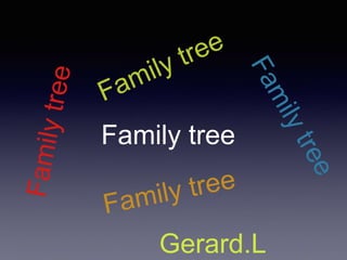 Family tree
Gerard.L
 