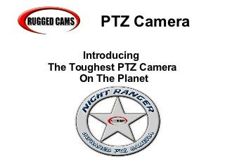 PTZ Camera

      Introducing
The Toughest PTZ Camera
      On The Planet
 