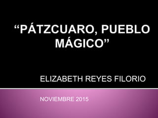 ELIZABETH REYES FILORIO
NOVIEMBRE 2015
 