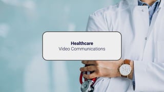 Healthcare
Video Communications
 