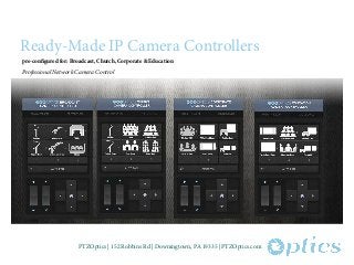 Ready-Made IP Camera Controllers
pre-configured for: Broadcast, Church, Corporate & Education
PTZOptics | 152 Robbins Rd | Downingtown, PA 19335 | PTZOptics.com
Professional Network Camera Control
 