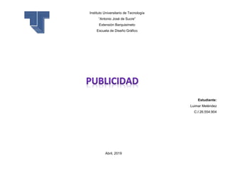 Estudiante:
Luimar Meléndez
C.I 26.554.904
Abril, 2019
Instituto Universitario de Tecnología
“Antonio José de Sucre”
Extensión Barquisimeto
Escuela de Diseño Gráfico
 