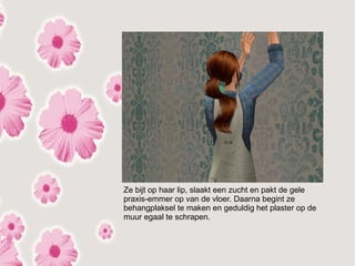 Ze bijt op haar lip, slaakt een zucht en pakt de gele
praxis-emmer op van de vloer. Daarna begint ze
behangplaksel te maken en geduldig het plaster op de
muur egaal te schrapen.
 