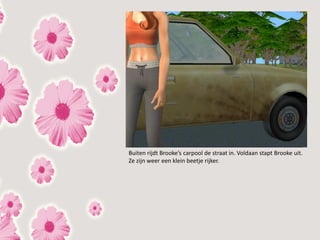 Buiten rijdt Brooke’s carpool de straat in. Voldaan stapt Brooke uit.
Ze zijn weer een klein beetje rijker.
 