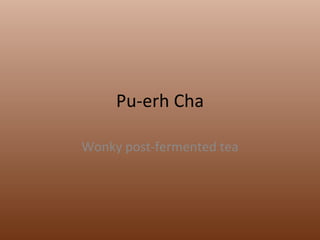 Pu-erh Cha Wonky post-fermented tea 