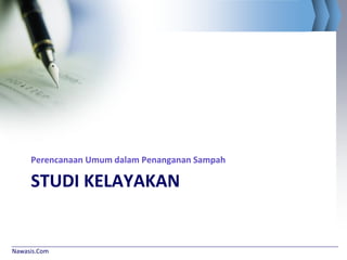 Nawasis.Com
STUDI KELAYAKAN
Perencanaan Umum dalam Penanganan Sampah
 