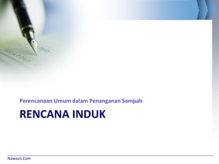 Nawasis.Com
RENCANA INDUK
Perencanaan Umum dalam Penanganan Sampah
 