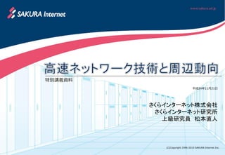 特別講義資料
                                 平成24年11月21日




         さくらインターネット株式会社
          さくらインターネット研究所
            上級研究員 松本直人



            (C)Copyright 1996-2010 SAKURA Internet Inc.
 