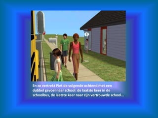 En zo vertrekt Piet de volgende ochtend met een dubbel gevoel naar school: de laatste keer in de schoolbus, de laatste keer naar zijn vertrouwde school…