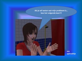 Als je wil weten wat mijn probleem is… lees het volgende keer!!!xxxaphroditje