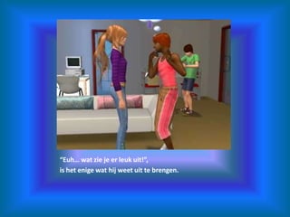 “Euh… wat zie je er leuk uit!”,is het enige wat hij weet uit te brengen.