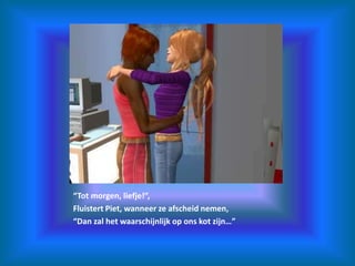 “Tot morgen, liefje!”,Fluistert Piet, wanneer ze afscheid nemen,“Dan zal het waarschijnlijk op ons kot zijn…”
