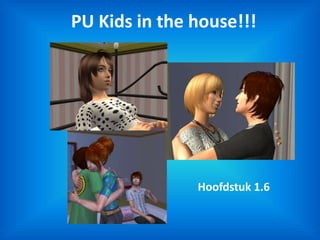 PU Kids in the house!!! Hoofdstuk 1.6 