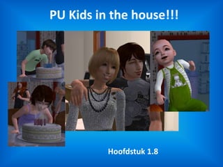 PU Kids in the house!!! Hoofdstuk 1.8 
