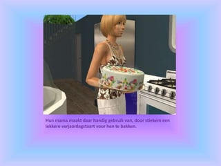 Hun mama maakt daar handig gebruik van, door stiekem een
lekkere verjaardagstaart voor hen te bakken.
 
