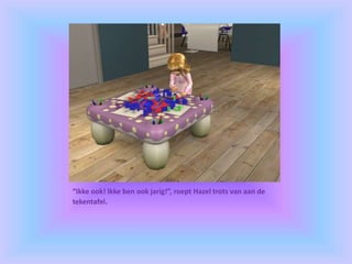 “Ikke ook! Ikke ben ook jarig!”, roept Hazel trots van aan de
tekentafel.
 